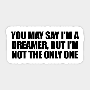 You may say I'm a dreamer, but I'm not the only one Sticker